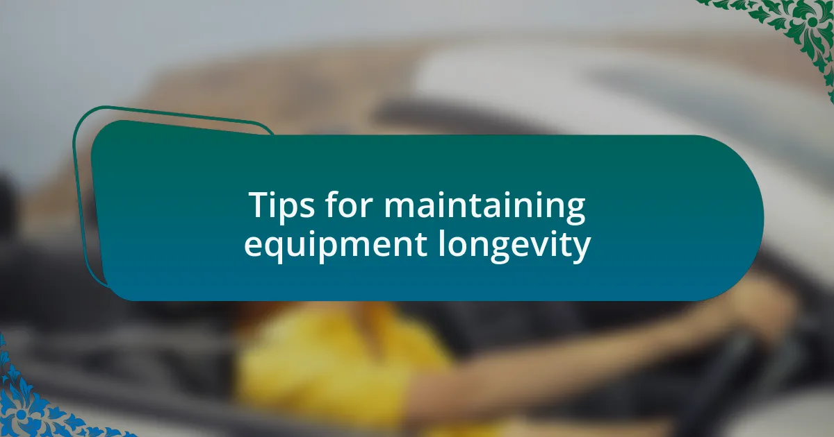 Tips for maintaining equipment longevity