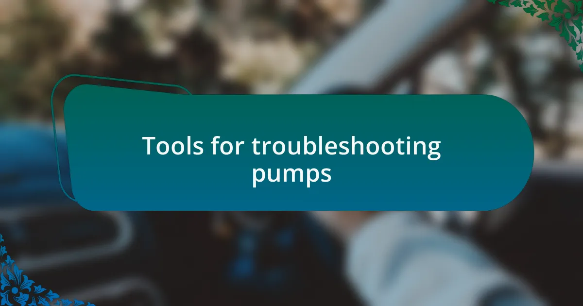 Tools for troubleshooting pumps