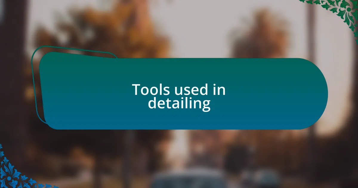 Tools used in detailing