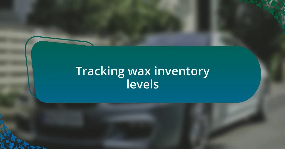 Tracking wax inventory levels