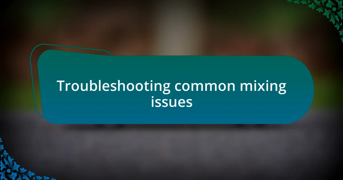 Troubleshooting common mixing issues