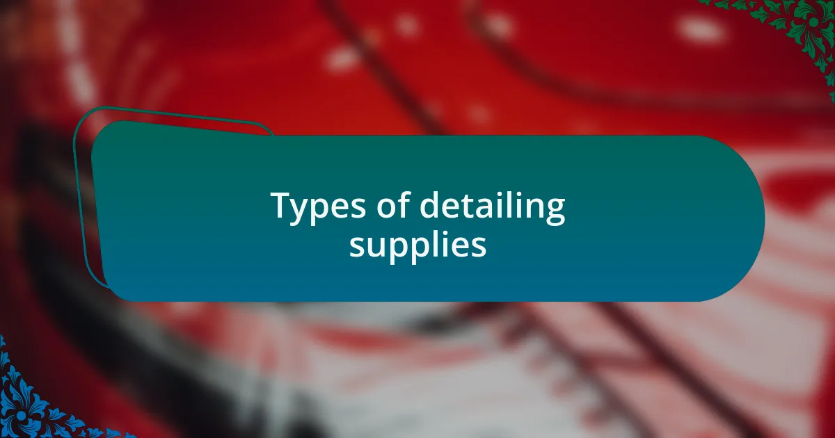 Types of detailing supplies