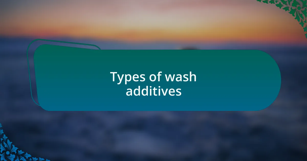 Types of wash additives