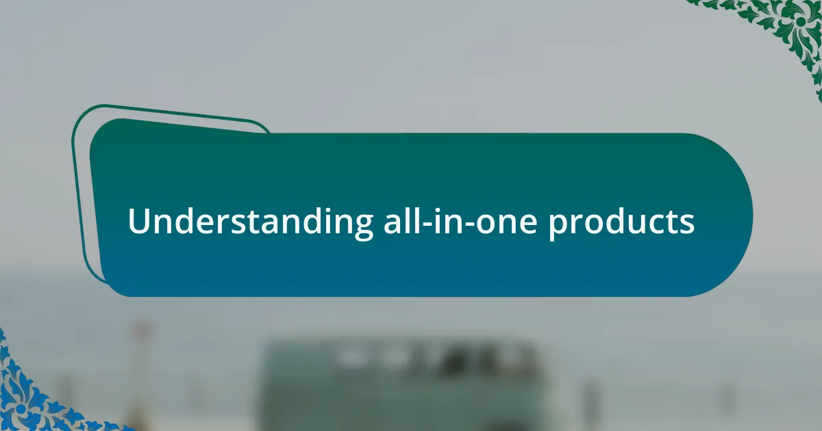 Understanding all-in-one products