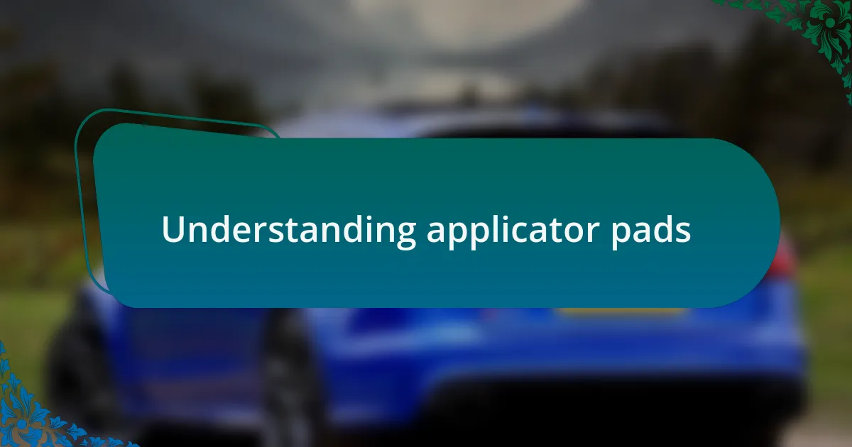 Understanding applicator pads