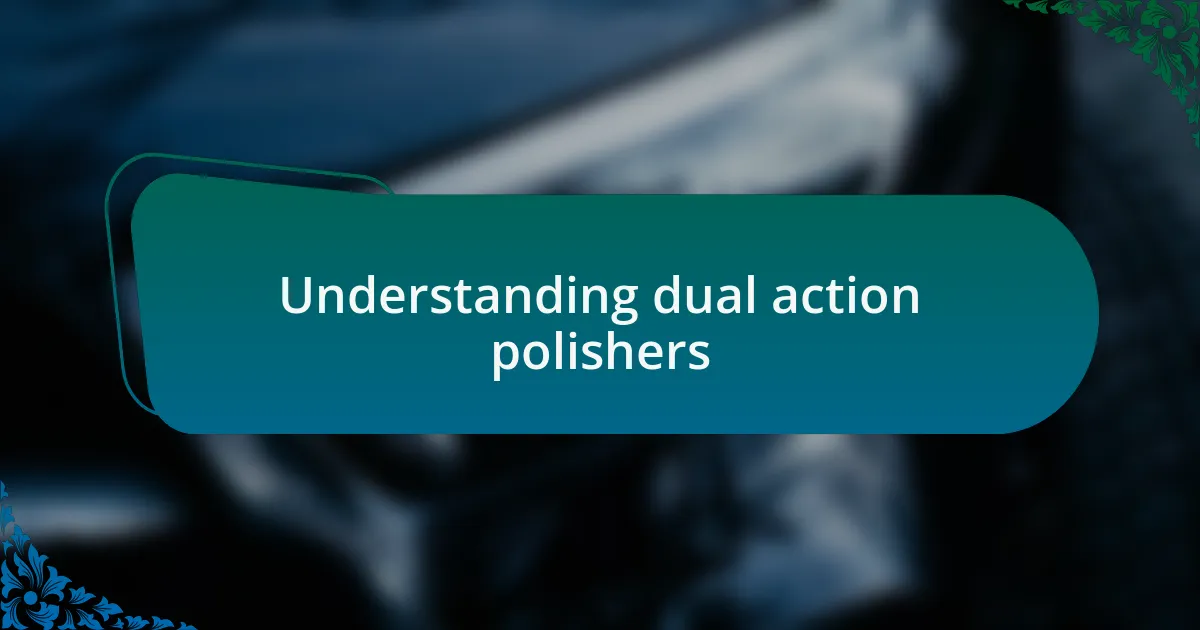Understanding dual action polishers