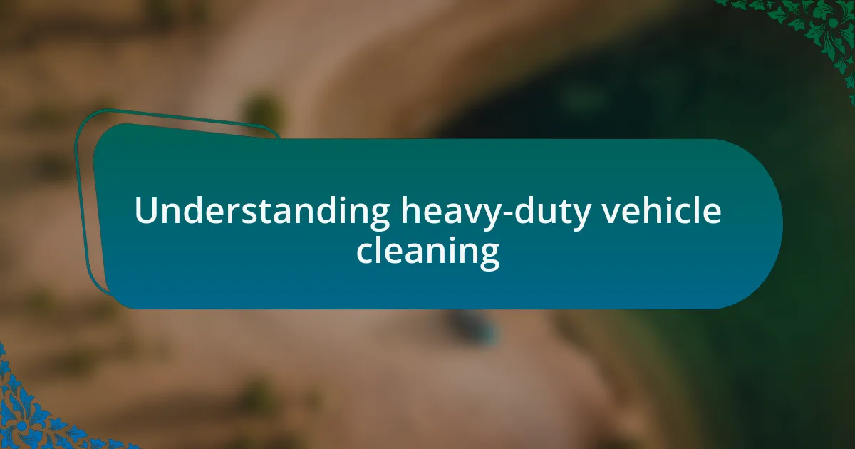 Understanding heavy-duty vehicle cleaning