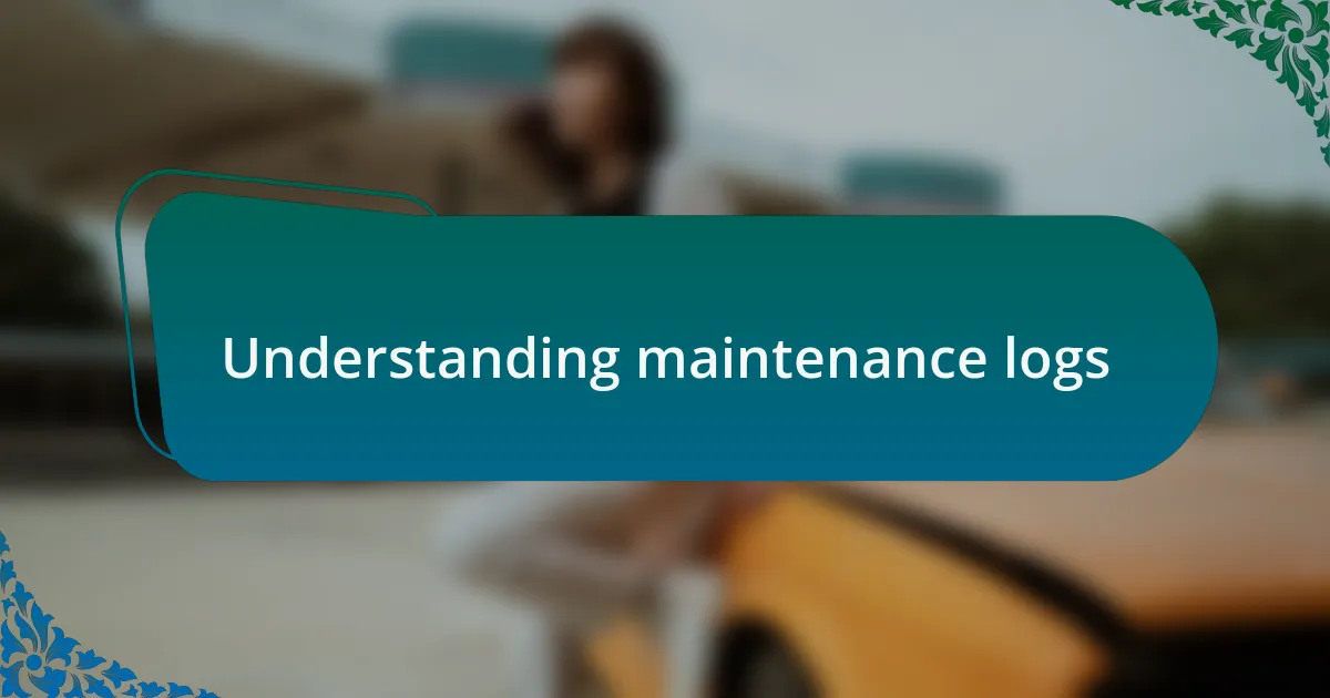 Understanding maintenance logs