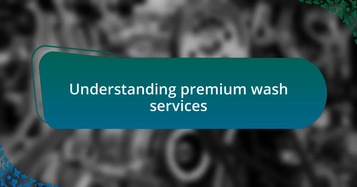 Understanding premium wash services