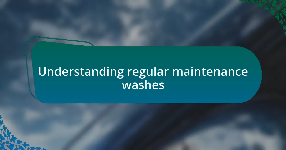 Understanding regular maintenance washes