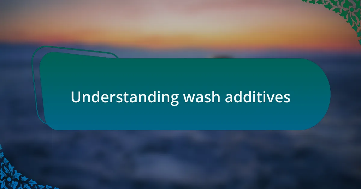 Understanding wash additives