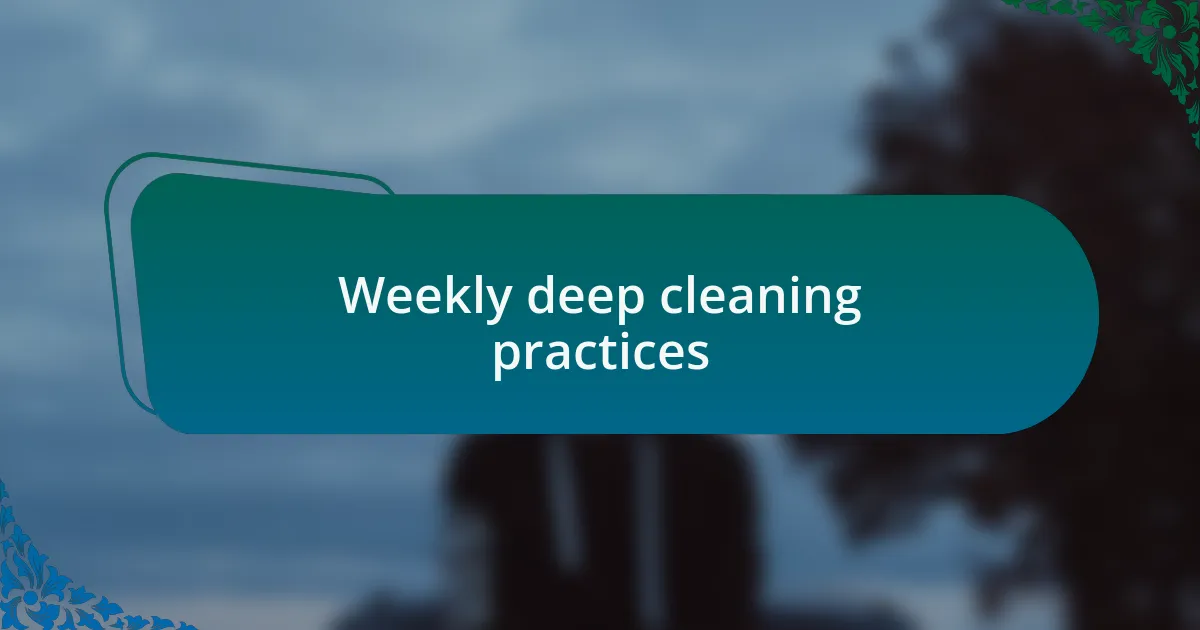 Weekly deep cleaning practices