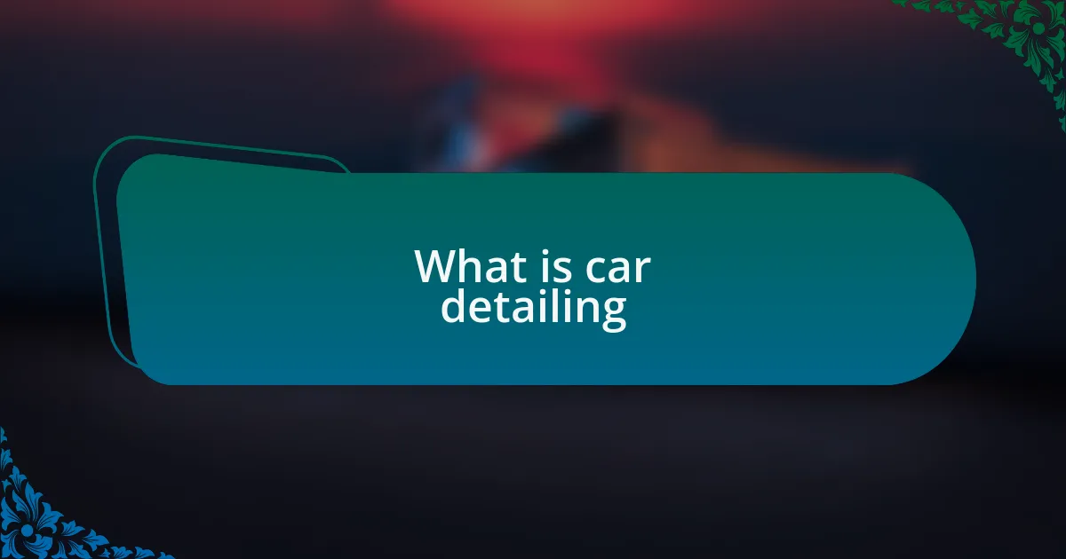 What is car detailing